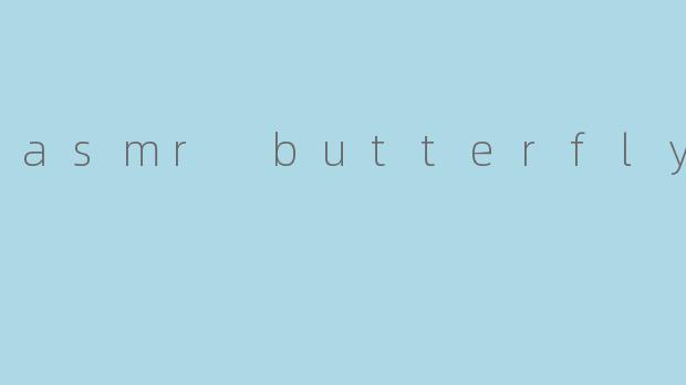 asmr butterfly